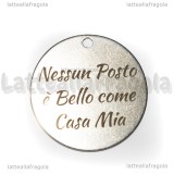 Ciondolo Nessun Posto è Bello Come Casa Mia in acciaio inox 30mm